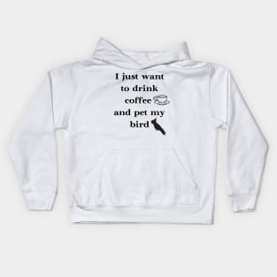 I just want to drink coffee and pet my bird quote white Kids Hoodie